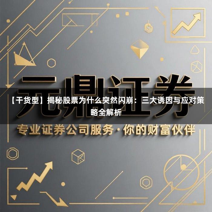 【干货型】揭秘股票为什么突然闪崩：三大诱因与应对策略全解析