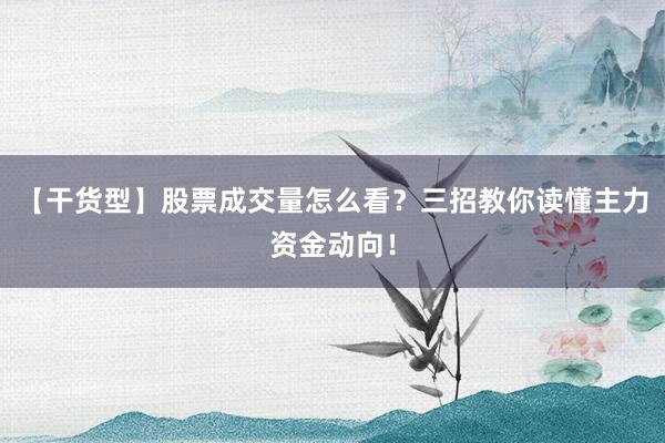 【干货型】股票成交量怎么看？三招教你读懂主力资金动向！