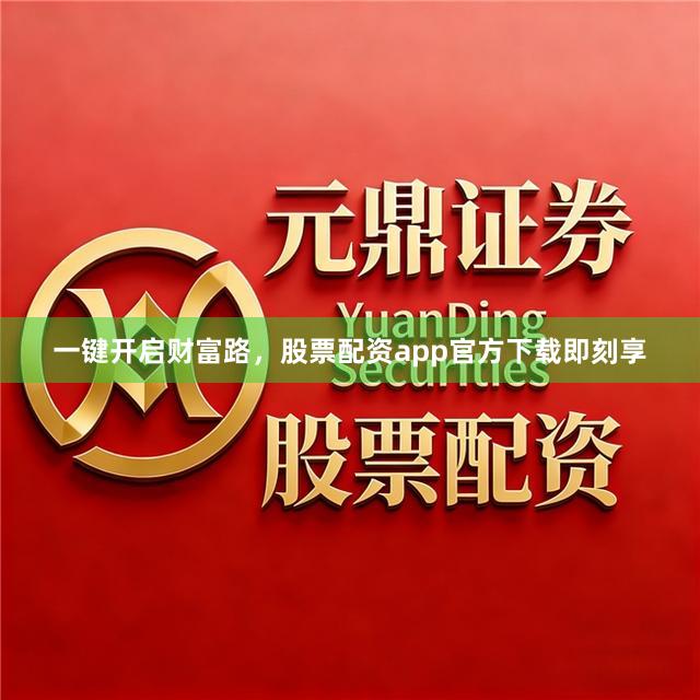 一键开启财富路，股票配资app官方下载即刻享