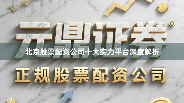 北京股票配资公司十大实力平台深度解析