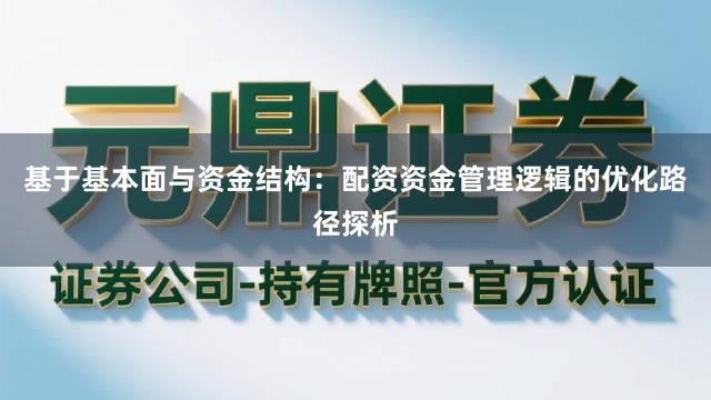 基于基本面与资金结构：配资资金管理逻辑的优化路径探析