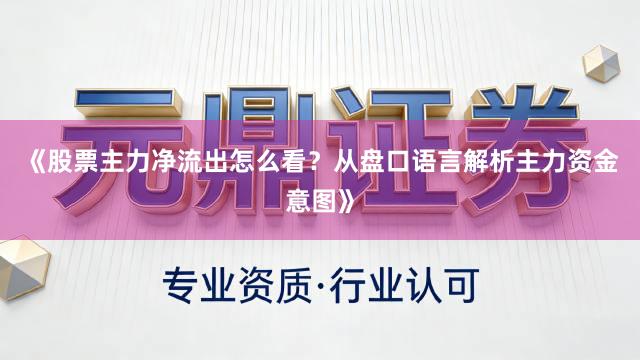 《股票主力净流出怎么看？从盘口语言解析主力资金意图》
