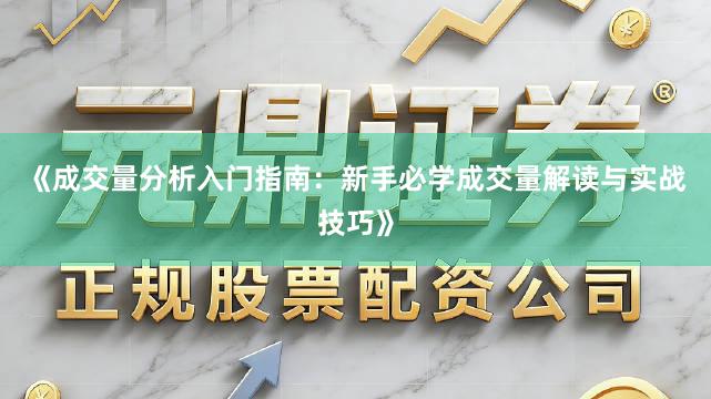 《成交量分析入门指南：新手必学成交量解读与实战技巧》