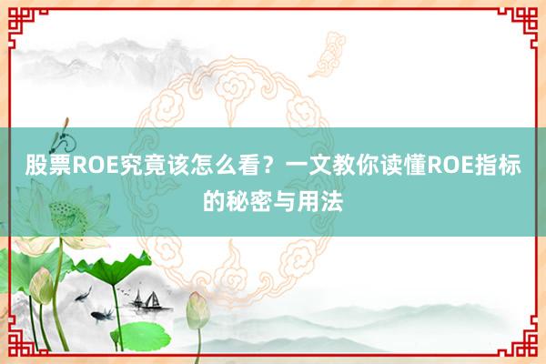 股票ROE究竟该怎么看？一文教你读懂ROE指标的秘密与用法