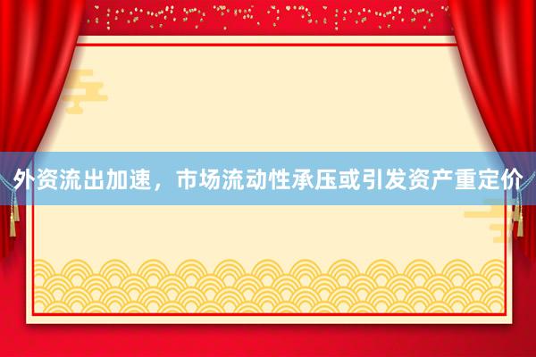 外资流出加速，市场流动性承压或引发资产重定价