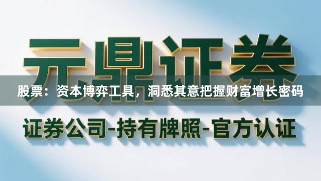 股票：资本博弈工具，洞悉其意把握财富增长密码