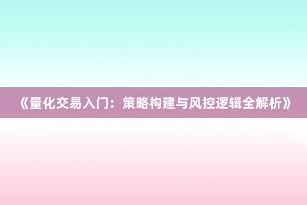 《量化交易入门：策略构建与风控逻辑全解析》