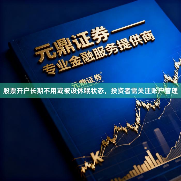 股票开户长期不用或被设休眠状态，投资者需关注账户管理