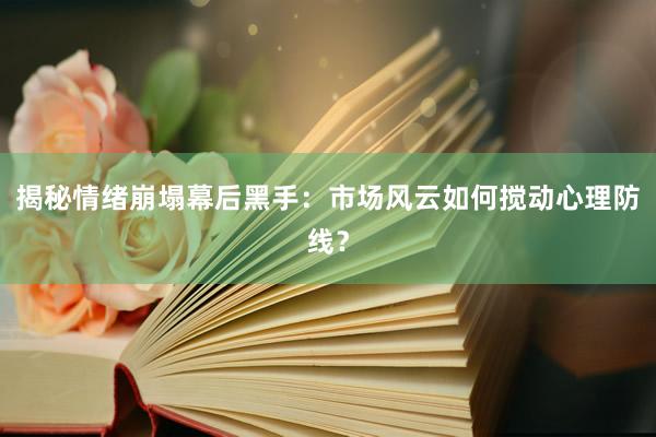 揭秘情绪崩塌幕后黑手：市场风云如何搅动心理防线？