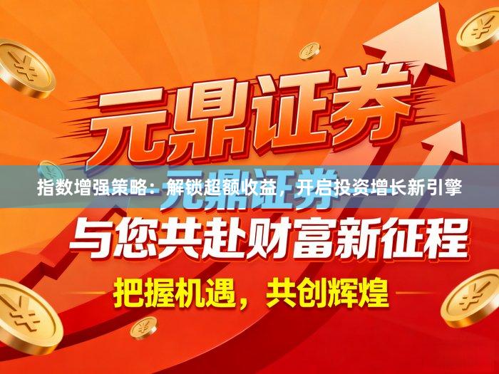 指数增强策略：解锁超额收益，开启投资增长新引擎