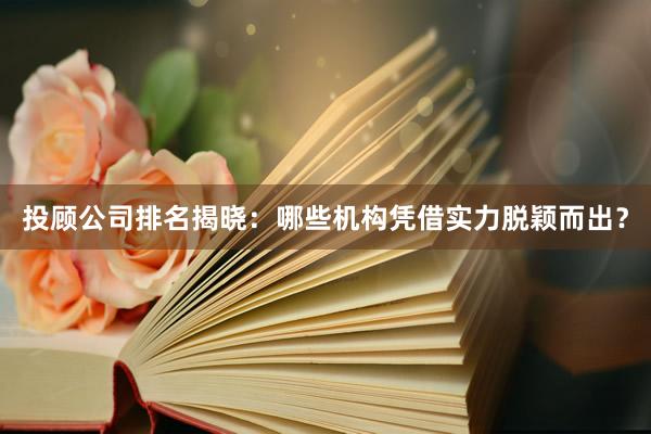 投顾公司排名揭晓：哪些机构凭借实力脱颖而出？